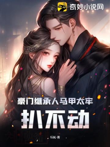 豪门继承人马甲太牢,扒不动
